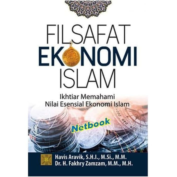 Filsafat ekonomi islam ikhtiar memahami nilai esensial ekonomi islam / Havis Aravik