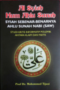 Al Syiah Hum Ahlu Sunah : Syiah Sebenar-Benarnya Ahlu Sunah Nabi SAW ( Studi Kritis Informatif Polemik Antara Klaim Dan Fakta)