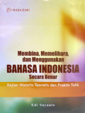 Membina , memelihara, dan menggunakan bahasa Indonesia secara benar : kajian Historis-Teoretis dan praktis tulis / Edi Suyanto