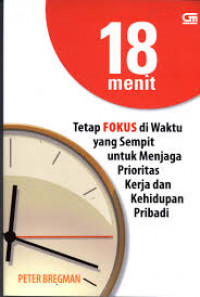 18 Menit : Tetap Fokus di Waktu yang Sempit untuk Menjaga Prioritas Kerja dan Kehidupan Pribadi