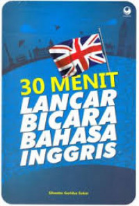 30 Menit Lancar Bicara Bahasa Inggris / Silvester Goridus Sukur