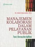 Manajemen Kolaborasi Dalam Pelayanan Publik : teori, konsep dan aplikasi / Abdul Sabaruddin