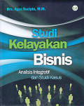 Studi Kelayakan Bisnis : Analisis Integratif dan Studi Kasus / Agus Sucipto