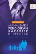Manajemen Pendidikan Karakter di Sekolah (konsep dan praktik implementasi) / Agus Wibowo