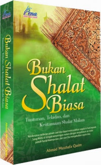 Bukan Shalat Biasa : Tuntunan, teladan dan keutamaan shalat malam