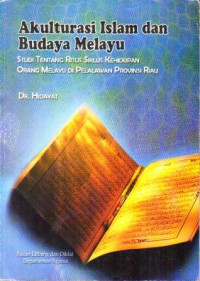 Akulturasi Islam dan Budaya Melayu: Studi tentang Ritus Siklus Kehidupan Orang Melayu di Pelalawan Provinsi Riau / Hidayat