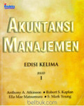 Akuntansi Manajemen Jilid 1 Edisi Kelima / Anthony A. Atkinson