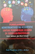Pembelajaran Konstruktivistik-Scientific untuk Pendidikan Agama di Sekolah/Madrasah : Teori, Aplikasi, dan Riset Terkait / Andi Prastowo