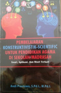 Pembelajaran Konstruktivistik-Scientific untuk Pendidikan Agama di Sekolah/Madrasah : Teori, Aplikasi, dan Riset Terkait / Andi Prastowo