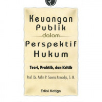 Keuangan publik dalam perspektif hukum : teori, praktik, dan kritik / Arifin P. Soeria Atmadja