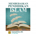 Membebaskan pendidikan Islam / Azyumardi Azra