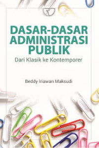 Dasar - Dasar Administrasi Publik : Dari Klasik Ke Kontemporer