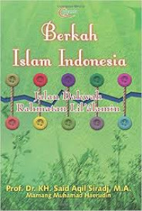 Berkah Islam Indonesia : jalan dakwah rahmatan Lil'alamin / Said Aqil Siradj