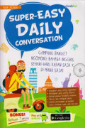 Super - Easy Daily Conversation: gampang banget ngomong bahasa inggris, sehari- hari, kapan saja dan di mana saja !