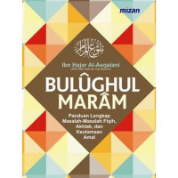 Bulughul Maram : Panduan lengkap masalah-masalah Fiqih, akhlak dan keutamaan amal / Ibn Hajar Al-Asqalani