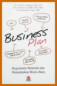 Business Plan , bagaimana memulai dan menjalankan bisnis baru / Yudi Pramudiana