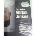 Cara Mudah Menjadi Jurnalis : Kiat dan Tips Teknik Menulis Jurnalistik