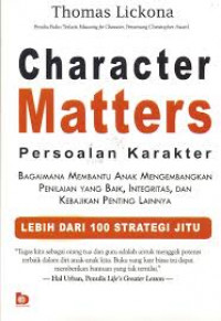 Character matters  ( persoalan Karakter ) : bagaimana membantu anak mengembangkan penilaian yang baik, integritas, dan kebajikan penting lainnya / Thomas Lickona