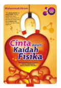 Cinta dalam Kaidah Fisika : Membaca Ekspresi Cintamu secara Ilahiah dan Rumus Ilmiah-Eksakta / Muhammad Akrom