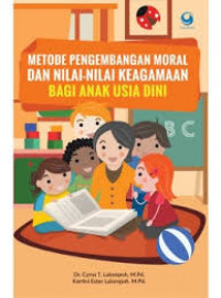 Metode Pengembangan Moral dan Nilai-nilai Keagamaan bagi Anak Usia Dini / Cyrus T. Lalompoh