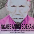 Ngabe Anom Soekah : narasi perintisan dan sejarah pembangunan kota Palangka  Raya / Damianus Siyok