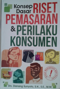 Konsep Dasar Riset Pemasaran dan Perilaku Konsumen / Danang Sunyoto