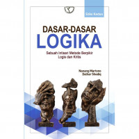 Dasar-dasar logika sebuah intisari metode berpikir logis dan kritis / Nanang Martono , Dalhar Shodiq
