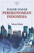Dasar-dasar perekonomian Indonesia / Irham Fahmi