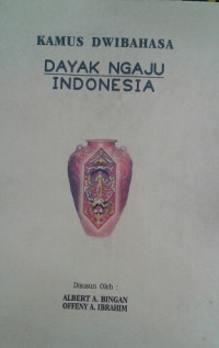 Kamus Dwibahasa Dayak Ngaju - Indonesia / Albert A. Bingan