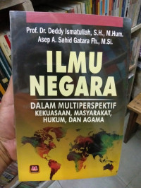 Ilmu negara : dalam multiperspektif kekuasaan, masyarakat, hukum, dan agama /  Deddy Ismatullah