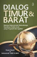 Dialog Timur dan Barat: menuju rekonstruksi metodologis pemikiran Politik Arab yang progresif dan egaliter / Hasan Hanafi