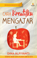 Cara Kreatifku Mengajar : disertai enam karya pilihan  lomba guru berani menginspirasi erlangga 2015 kategori SD / Dina Alfiyanti