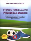 Strategi Pembelajaran Pendidikan Jasmani: implementasi pada pembelajaran pendidikan jasmani, olahraga, dan kesehatan / Ega Trisna Rahayu