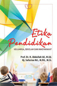 Etika Pendidikan Keluarga, Sekolah dan Masyarakat / Abdullah Idi