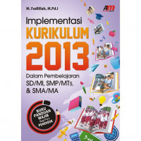 Implementasi Kurikulum 2013 Dalam Pembelajaran SD/ MI, SMP/ MTs, dan SMA/ MA / M.Fadlillah