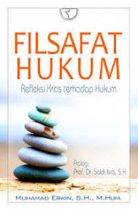 Filsafat Hukum : Refleksi Kritis terhadap Hukum / Muhamad Erwin