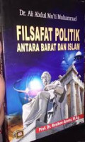 Filsafat Politik Antara Barat dan Islam / Ali Abdul Mu'ti Muhammad