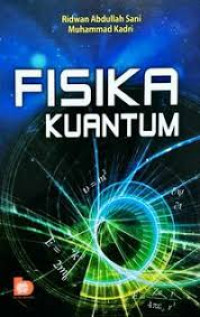 Fisika Kuantum / Ridwan Abdullah sani dan Muhammad Kadri