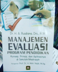 Manajemen Evaluasi Program Pendidikan: Konsep, Prinsip, dan Aplikasinya di sekolah/Madrasah / A. Rusdiana