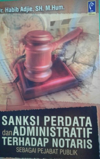 Sanksi perdata dan administratif terhadap notaris sebagai pejabat publik / Habib Adjie