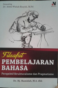 Filsafat Pembelajaran Bahasa :Perspektif Strukturalisme dan Pragmatisme / Hamidah