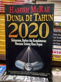 Dunia di Tahun 2020 : Kekuasaan, budaya dan kemakmuran wawasan tentang masa depan / Hamish McRae