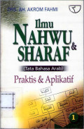 Ilmu Nahwu dan Sharaf 1 : Tata Bahasa Arab Praktis dan Aplikatif Jilid 1 / Ah. Akrom Fahmi