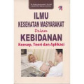 Ilmu kesehatan masyarakat dalam kebidanan : konsep , teori dan aplikasi / Endang Purwoastuti, Elisabeth siwi Walyani