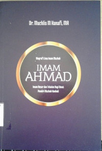 Biografi Lima Imam Mazhab Imam Imam Ahmad: imam besar dan teladan bagi umat pendiri Mazhab Hanbali