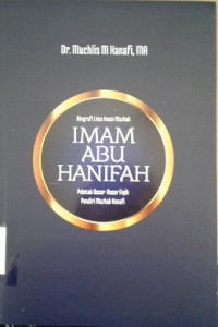 Biografi Lima Imam Mazhab Imam Abu Hanifah: peletak dasar-dasar fiqih pendiri Mazhab Hanafi