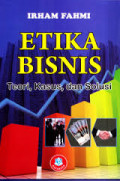 Etika Bisnis: Teori, kasus, dan solusi / Irham Fahmi