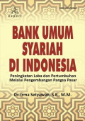 Bank Umum Syariah di Indonesia : peningkatan laba dan pertumbuhan melalui pengembangan pangsa pasar / Irma Setyawati