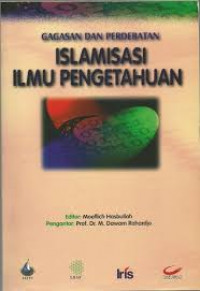 Gagasan dan Perdebatan Islamisasi Ilmu Pengetahuan / Moeflich Hasbullah