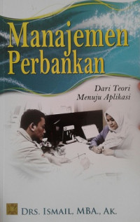 Manajemen Perbankan: dari teori menuju aplikasi / Ismail